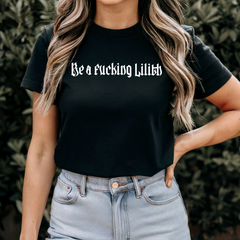 Be a Fucking Lilith T-shirt