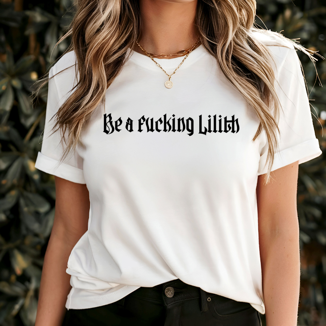 Be a Fucking Lilith T-shirt